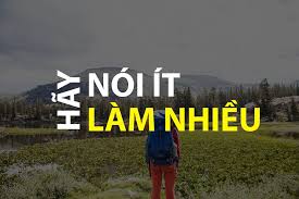 Làm nhiều, nói ít – kết quả là tiếng nói lớn nhất